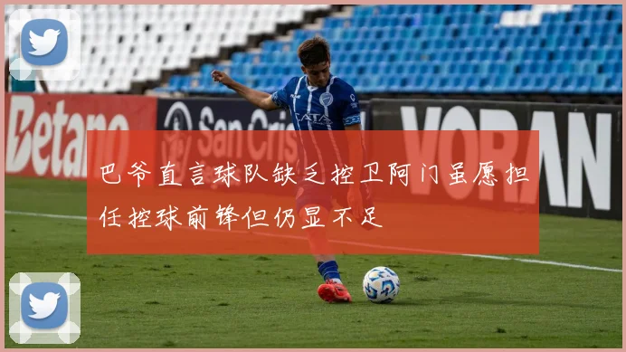 巴爷直言球队缺乏控卫阿门虽愿担任控球前锋但仍显不足