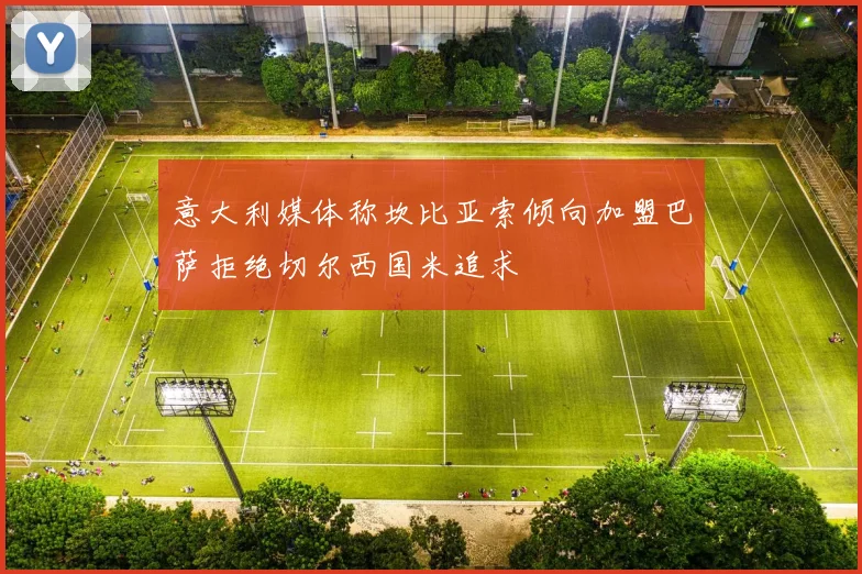 意大利媒体称坎比亚索倾向加盟巴萨拒绝切尔西国米追求